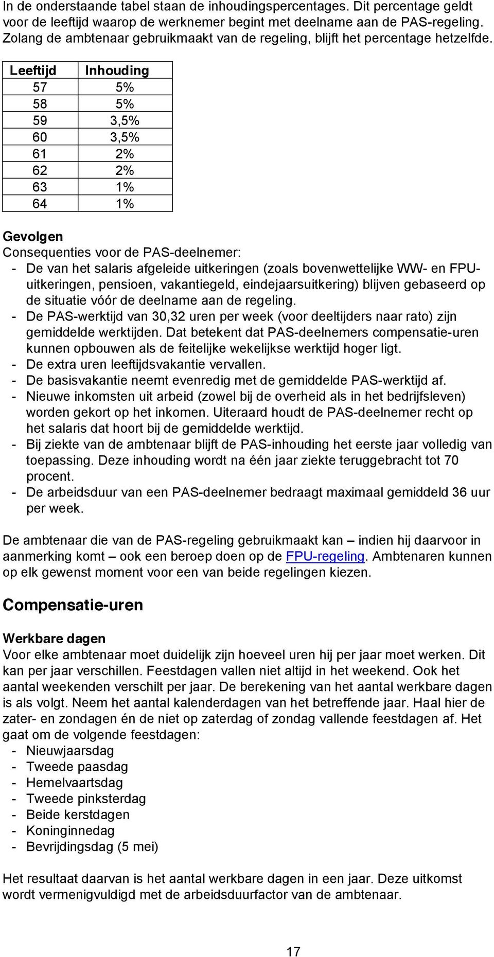 Leeftijd Inhouding 57 5% 58 5% 59 3,5% 60 3,5% 61 2% 62 2% 63 1% 64 1% Gevolgen Consequenties voor de PAS-deelnemer: - De van het salaris afgeleide uitkeringen (zoals bovenwettelijke WW- en