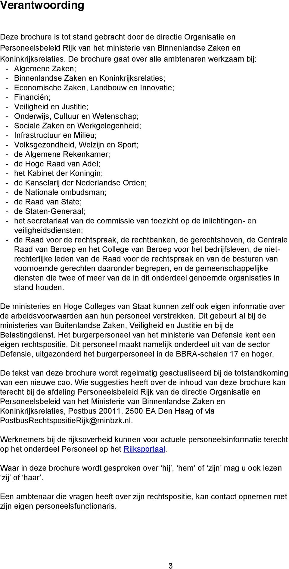 Onderwijs, Cultuur en Wetenschap; - Sociale Zaken en Werkgelegenheid; - Infrastructuur en Milieu; - Volksgezondheid, Welzijn en Sport; - de Algemene Rekenkamer; - de Hoge Raad van Adel; - het Kabinet