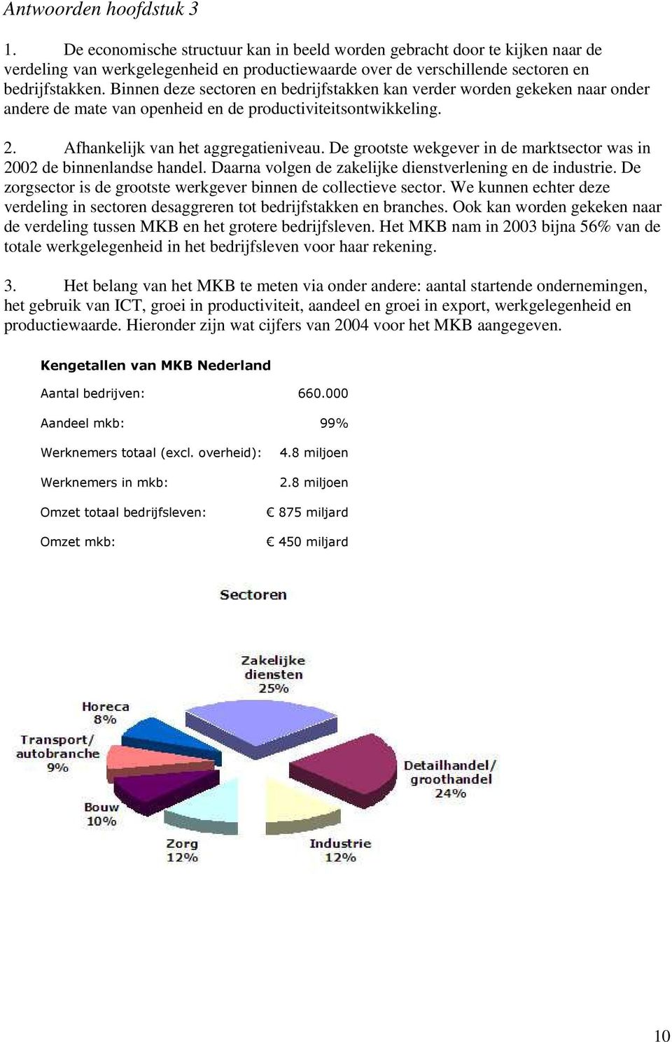 Binnen deze sectoren en bedrijfstakken kan verder worden gekeken naar onder andere de mate van openheid en de productiviteitsontwikkeling. 2. Afhankelijk van het aggregatieniveau.