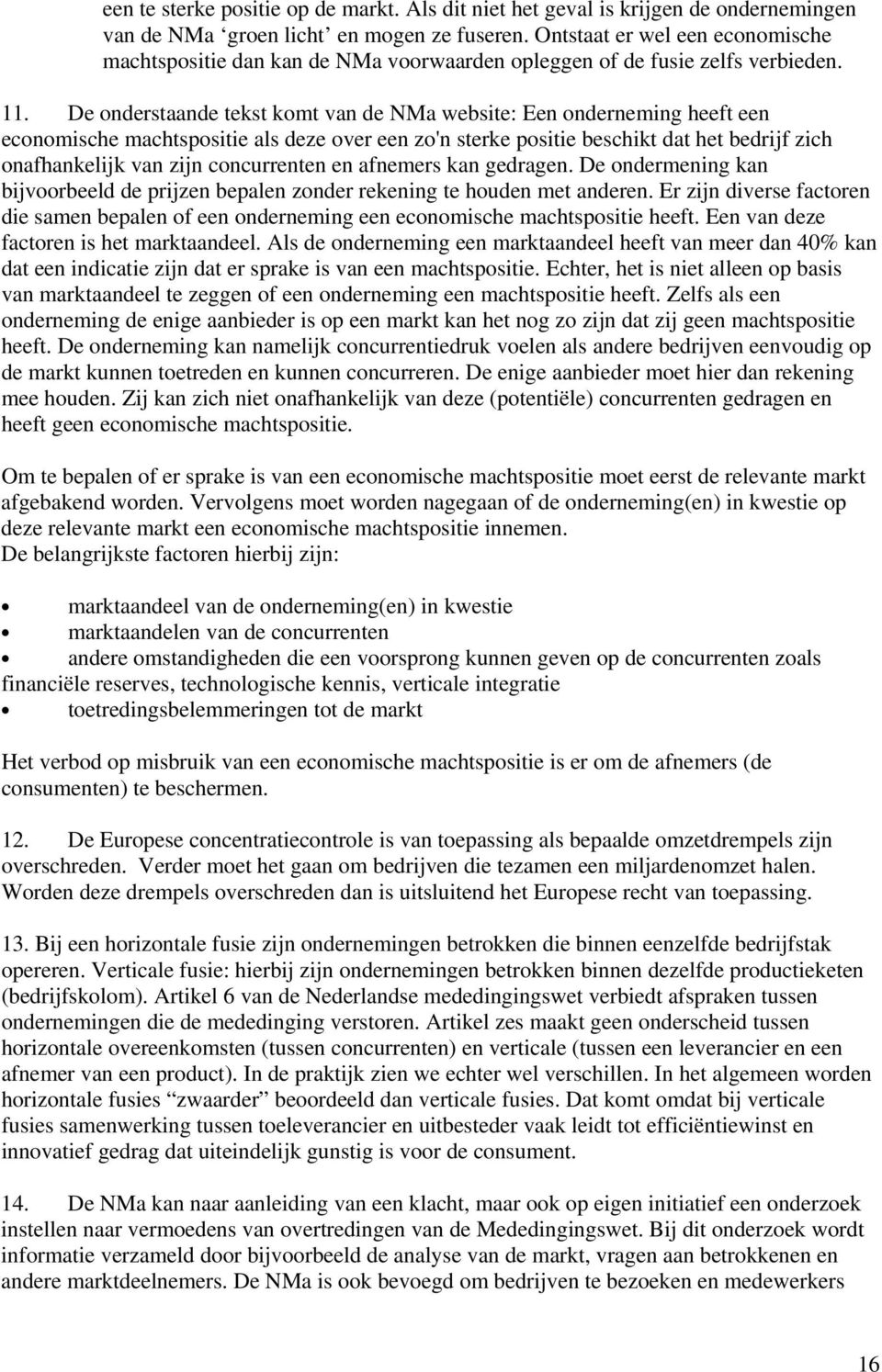 De onderstaande tekst komt van de NMa website: Een onderneming heeft een economische machtspositie als deze over een zo'n sterke positie beschikt dat het bedrijf zich onafhankelijk van zijn