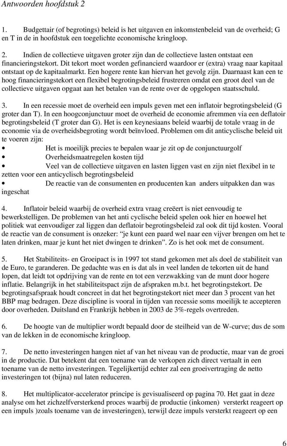 Daarnaast kan een te hoog financieringstekort een flexibel begrotingsbeleid frustreren omdat een groot deel van de collectieve uitgaven opgaat aan het betalen van de rente over de opgelopen