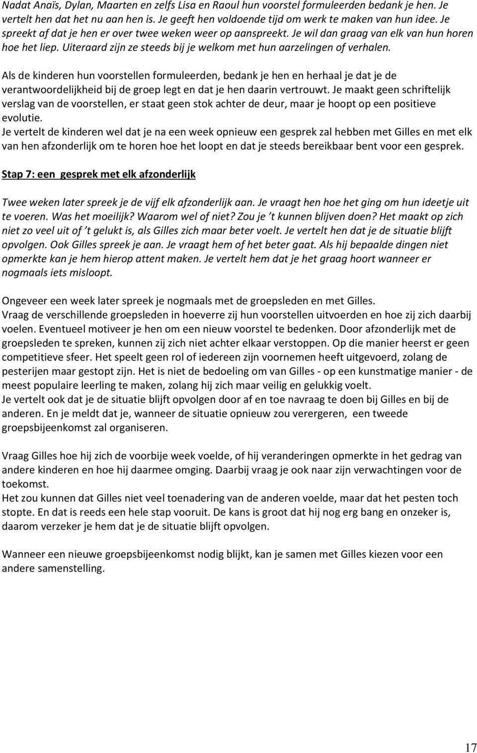 Als de kinderen hun voorstellen formuleerden, bedank je hen en herhaal je dat je de verantwoordelijkheid bij de groep legt en dat je hen daarin vertrouwt.