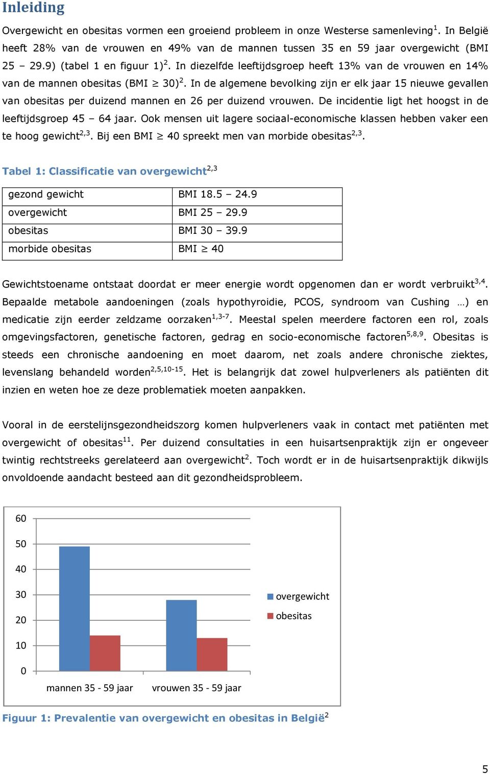 In de algemene bevolking zijn er elk jaar 15 nieuwe gevallen van obesitas per duizend mannen en 26 per duizend vrouwen. De incidentie ligt het hoogst in de leeftijdsgroep 45 64 jaar.