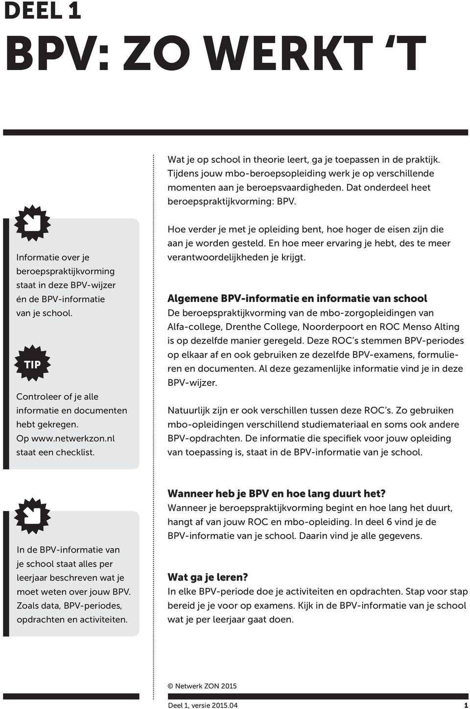 TIP Controleer of je alle informatie en documenten hebt gekregen. Op www.netwerkzon.nl staat een checklist. Hoe verder je met je opleiding bent, hoe hoger de eisen zijn die aan je worden gesteld.