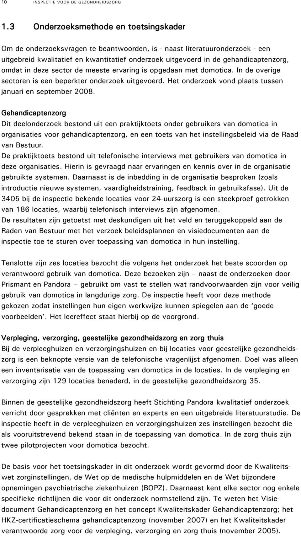 omdat in deze sector de meeste ervaring is opgedaan met domotica. In de overige sectoren is een beperkter onderzoek uitgevoerd. Het onderzoek vond plaats tussen januari en september 2008.