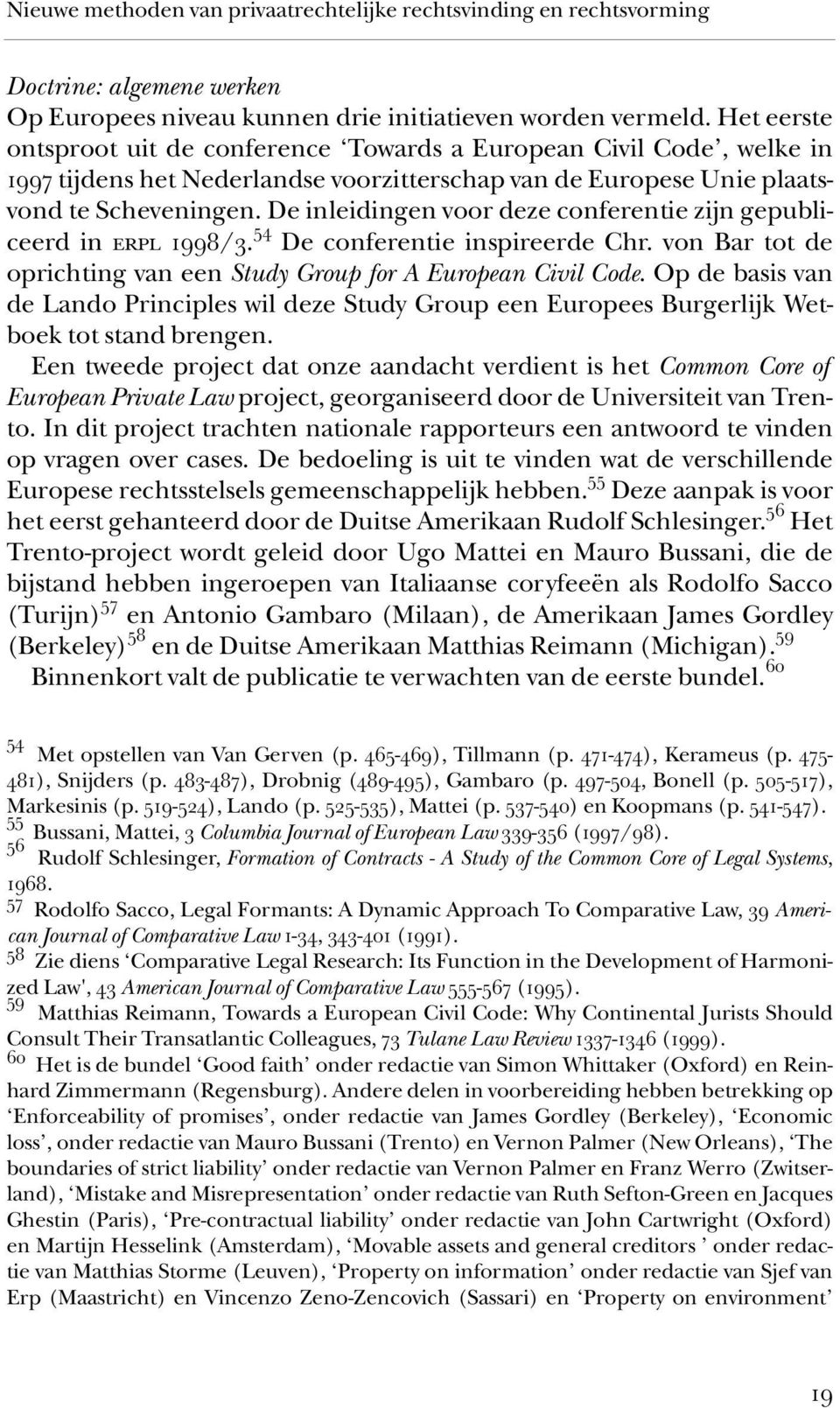 De inleidingen voor deze conferentie zijn gepubliceerd in erpl 1998/3. 54 De conferentie inspireerde Chr. von Bar tot de oprichting van een Study Group for A European Civil Code.