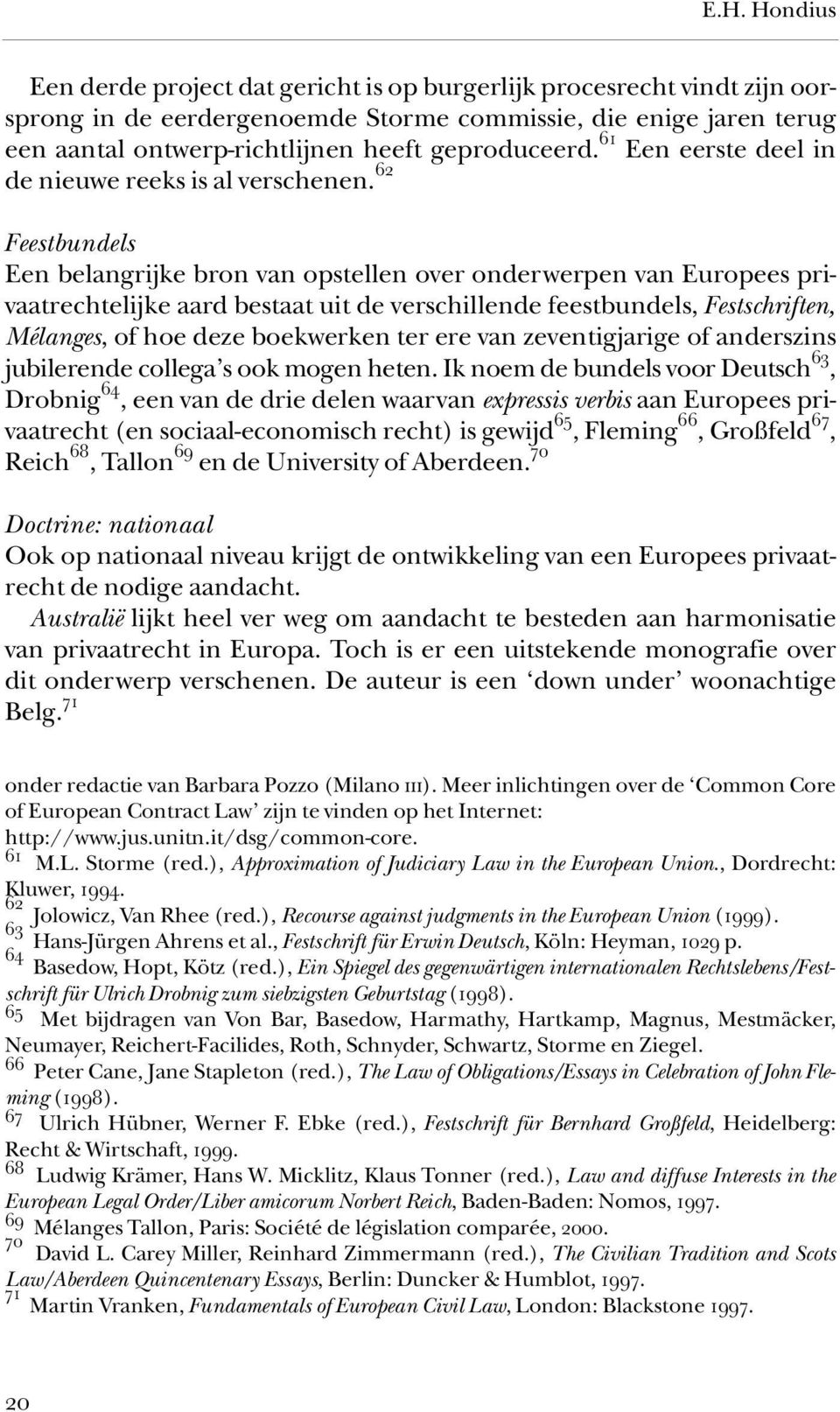 62 Feestbundels Een belangrijke bron van opstellen over onderwerpen van Europees privaatrechtelijke aard bestaat uit de verschillende feestbundels, Festschriften, Mélanges, of hoe deze boekwerken ter