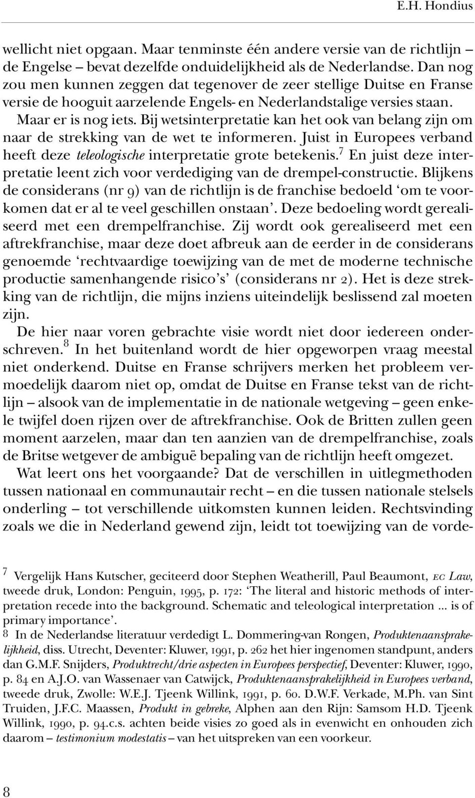 Bij wetsinterpretatie kan het ook van belang zijn om naar de strekking van de wet te informeren. Juist in Europees verband heeft deze teleologische interpretatie grote betekenis.