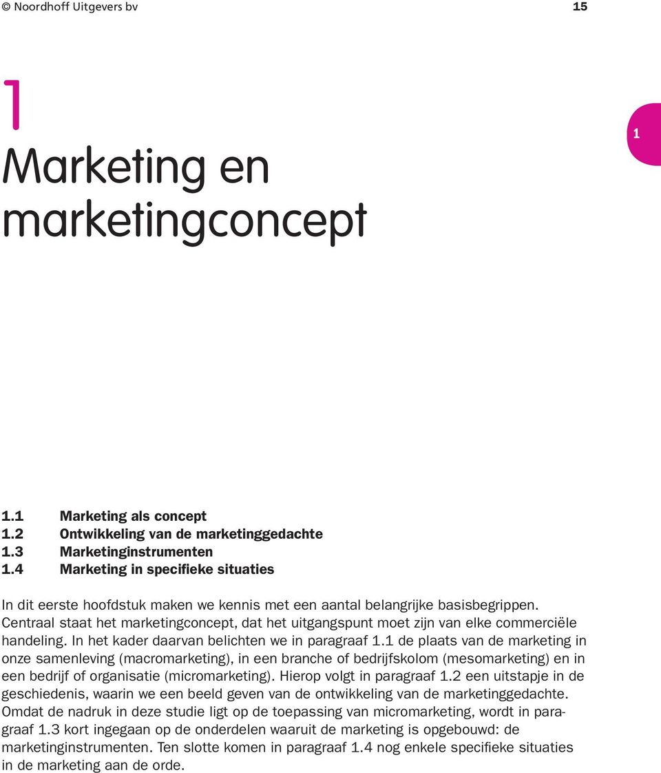 Centraal staat het marketingconcept, dat het uitgangspunt moet zijn van elke commerciële handeling. In het kader daarvan belichten we in paragraaf.