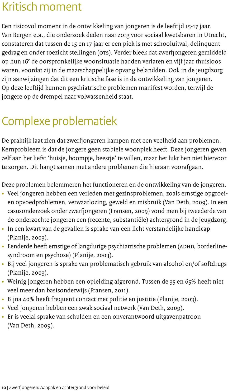 r. Van Bergen e.a., die onderzoek deden naar zorg voor sociaal kwetsbaren in Utrecht, constateren dat tussen de 15 en 17 jaar er een piek is met schooluitval, delinquent gedrag en onder toezicht stellingen (ots).