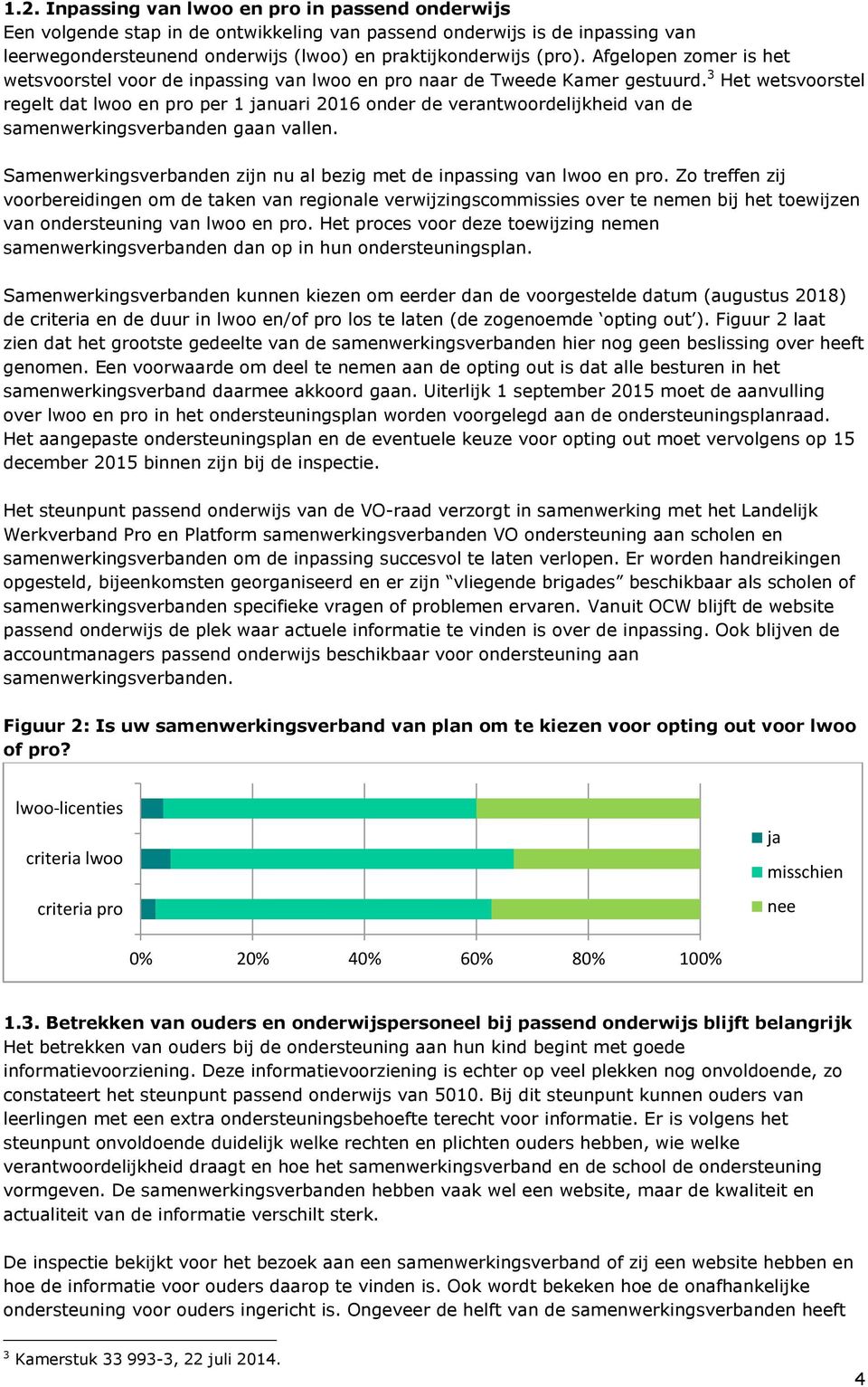 3 Het wetsvoorstel regelt dat lwoo en pro per 1 januari 2016 onder de verantwoordelijkheid van de samenwerkingsverbanden gaan vallen.