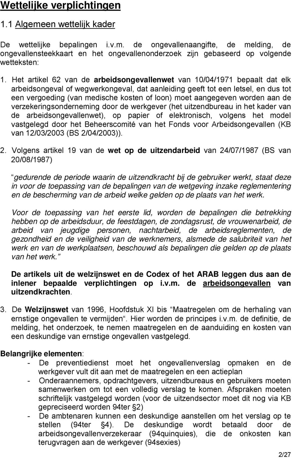 loon) moet aangegeven worden aan de verzekeringsonderneming door de werkgever (het uitzendbureau in het kader van de arbeidsongevallenwet), op papier of elektronisch, volgens het model vastgelegd