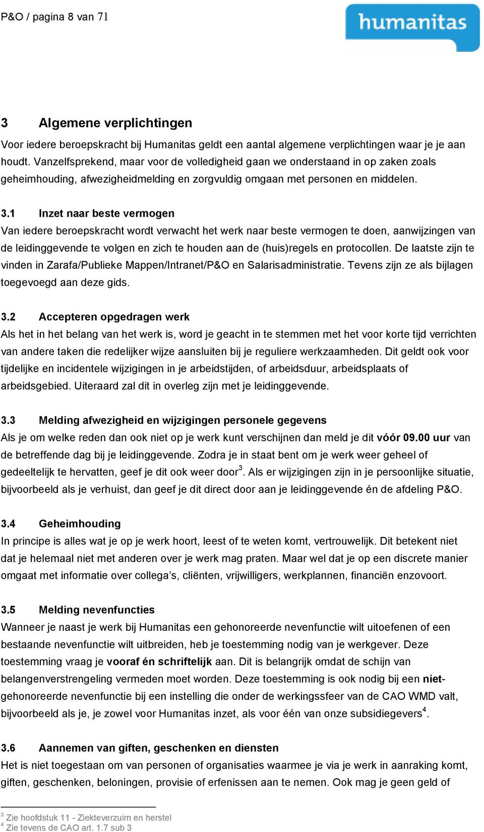 1 Inzet naar beste vermogen Van iedere beroepskracht wordt verwacht het werk naar beste vermogen te doen, aanwijzingen van de leidinggevende te volgen en zich te houden aan de (huis)regels en