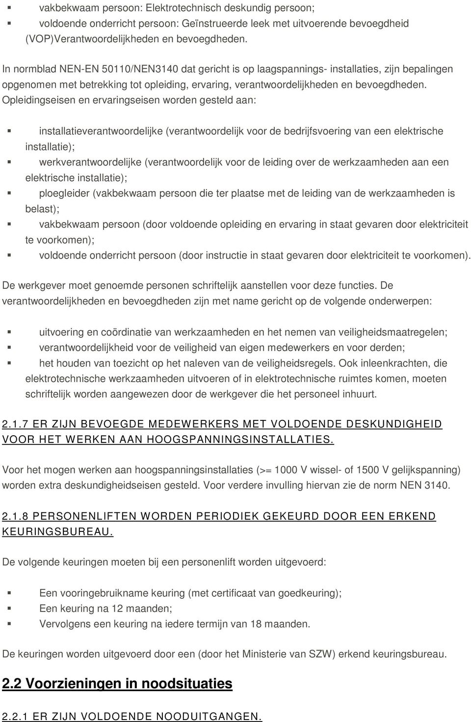 Opleidingseisen en ervaringseisen worden gesteld aan: installatieverantwoordelijke (verantwoordelijk voor de bedrijfsvoering van een elektrische installatie); werkverantwoordelijke (verantwoordelijk