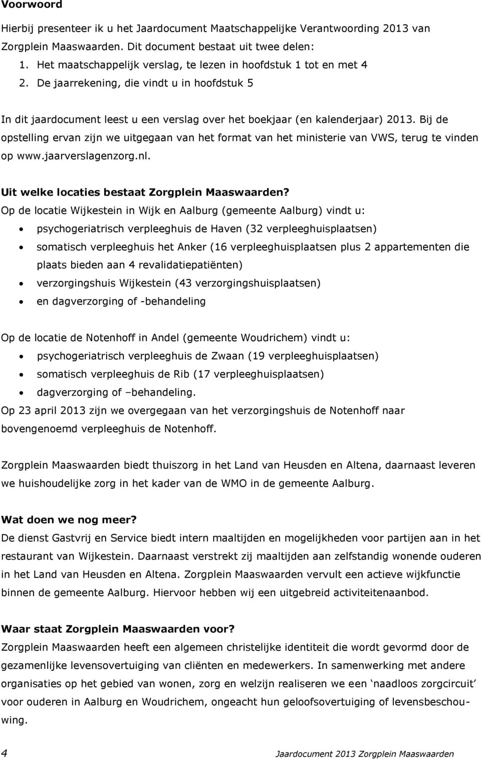 Bij de opstelling ervan zijn we uitgegaan van het format van het ministerie van VWS, terug te vinden op www.jaarverslagenzorg.nl. Uit welke locaties bestaat Zorgplein Maaswaarden?