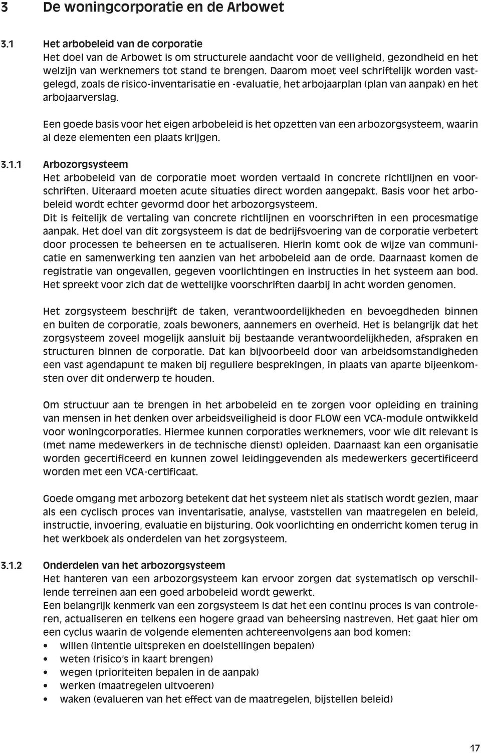 Daarom moet veel schriftelijk worden vastgelegd, zoals de risico-inventarisatie en -evaluatie, het arbojaarplan (plan van aanpak) en het arbojaarverslag.