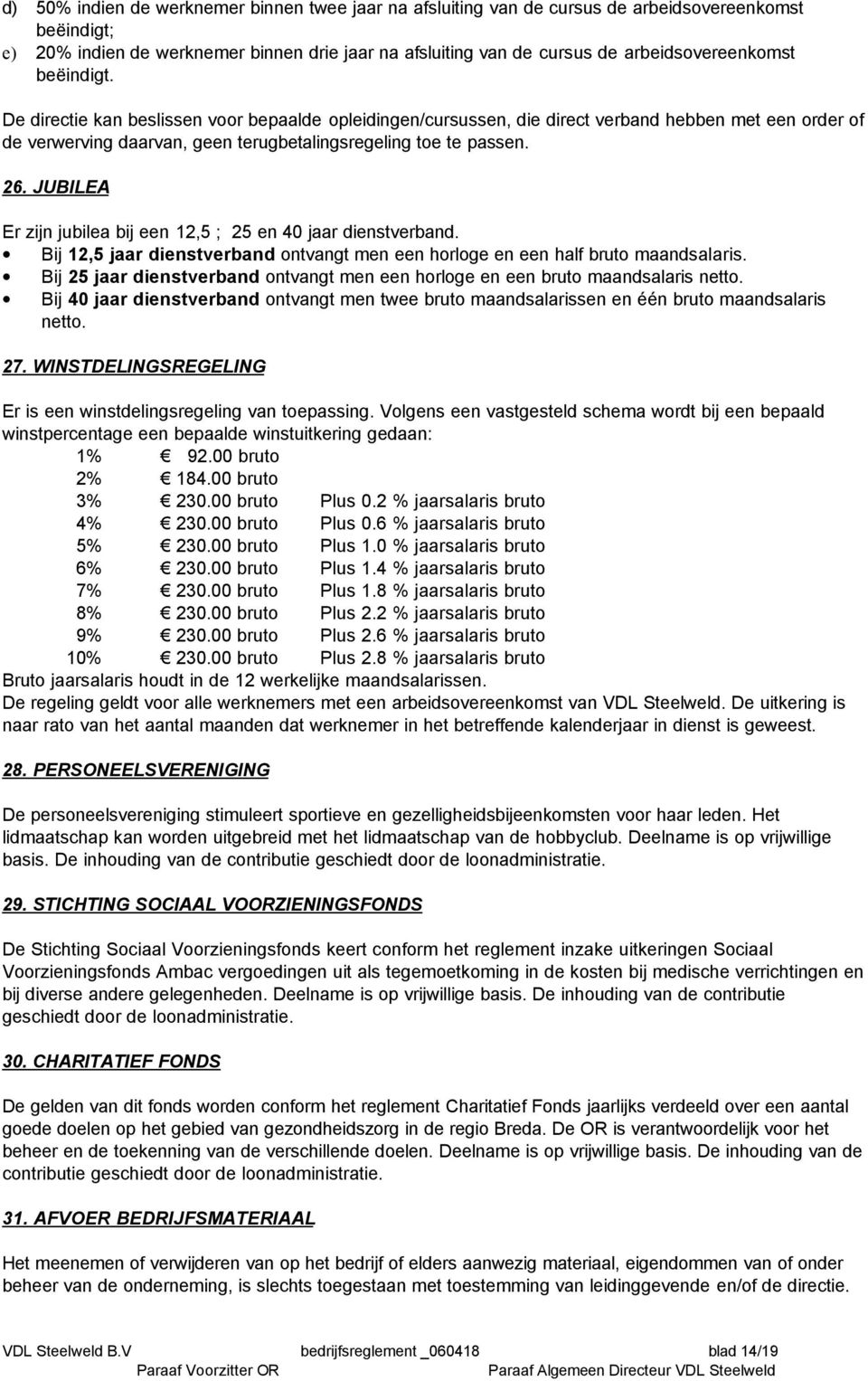 De directie kan beslissen voor bepaalde opleidingen/cursussen, die direct verband hebben met een order of de verwerving daarvan, geen terugbetalingsregeling toe te passen. 26.