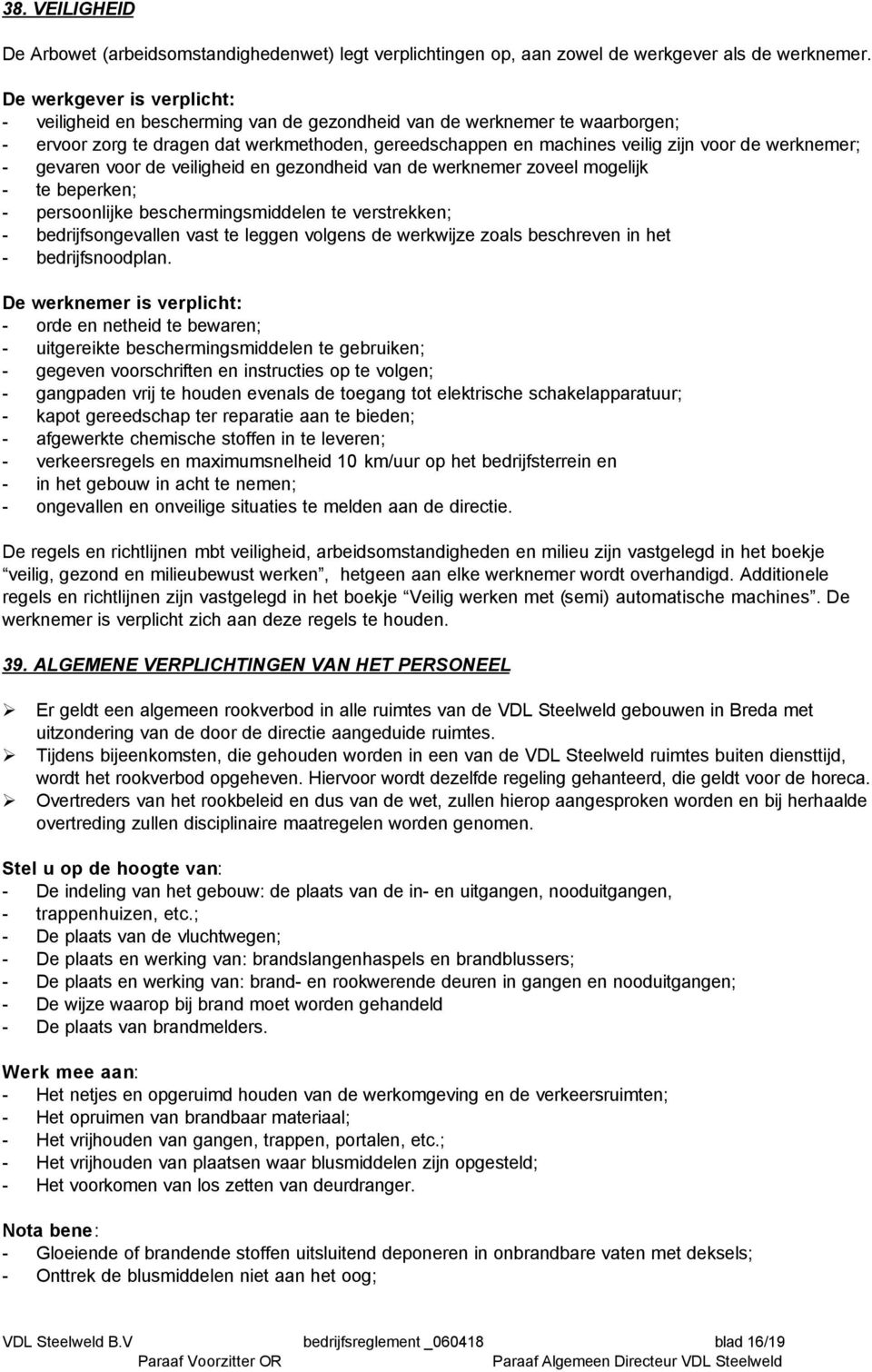 werknemer; - gevaren voor de veiligheid en gezondheid van de werknemer zoveel mogelijk - te beperken; - persoonlijke beschermingsmiddelen te verstrekken; - bedrijfsongevallen vast te leggen volgens