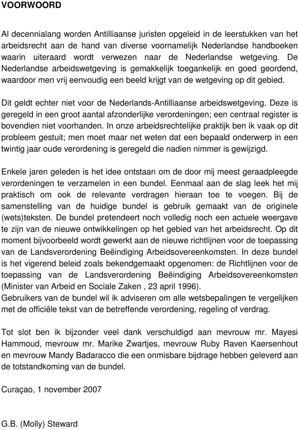 Dit geldt echter niet voor de Nederlands-Antilliaanse arbeidswetgeving. Deze is geregeld in een groot aantal afzonderlijke verordeningen; een centraal register is bovendien niet voorhanden.