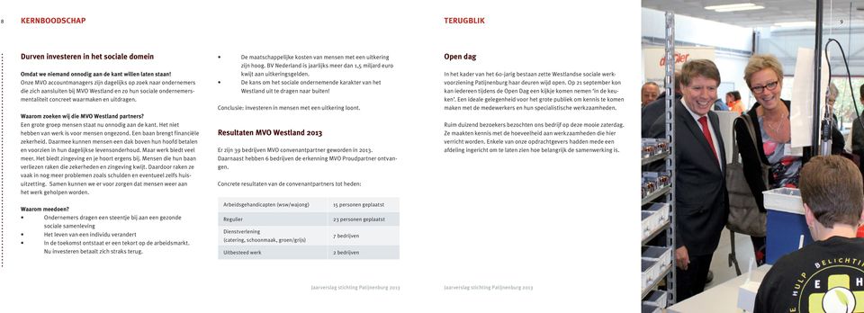 Waarom zoeken wij die MVO Westland partners? Een grote groep mensen staat nu onnodig aan de kant. Het niet hebben van werk is voor mensen ongezond. Een baan brengt financiële zekerheid.