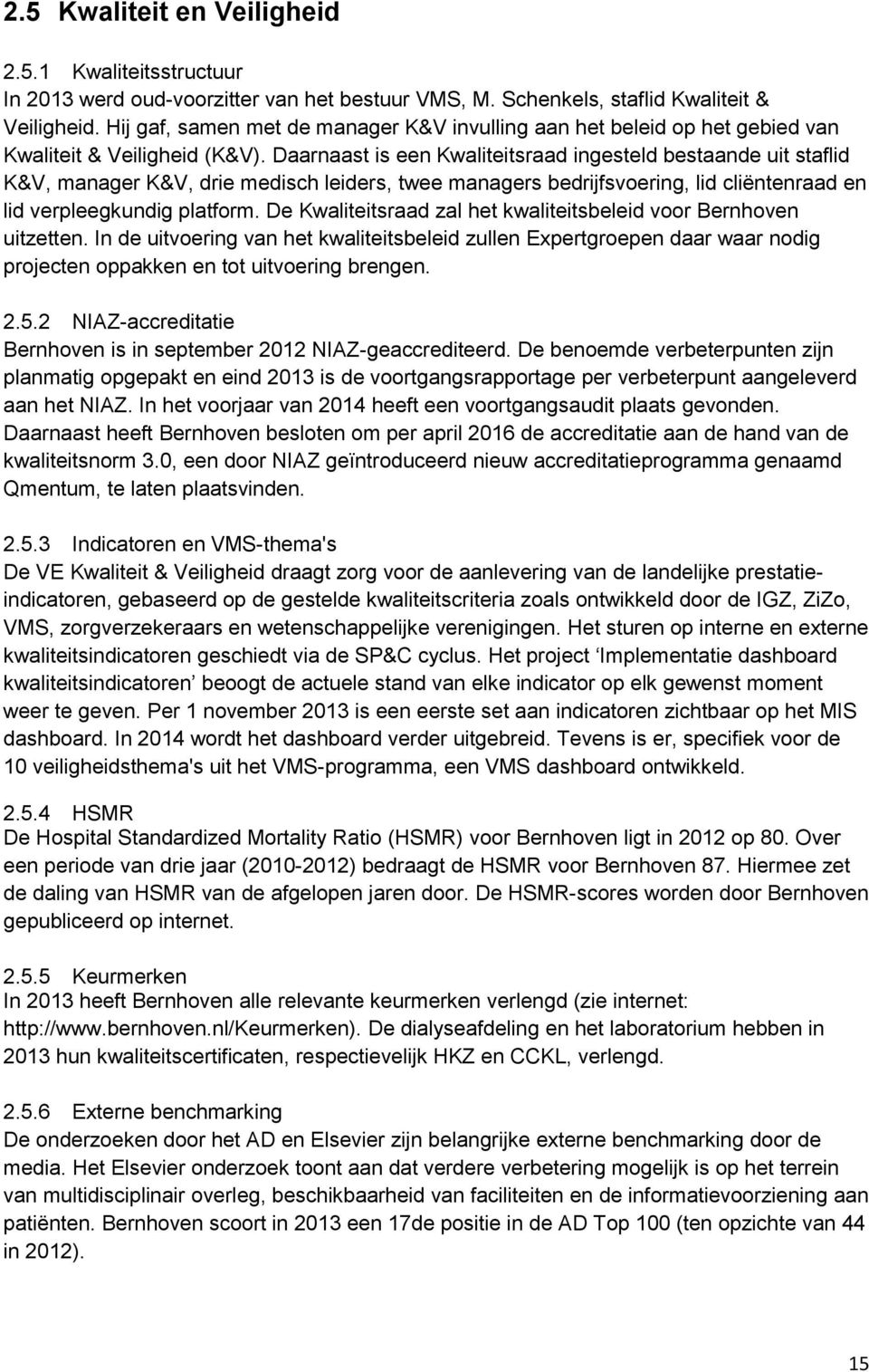 Daarnaast is een Kwaliteitsraad ingesteld bestaande uit staflid K&V, manager K&V, drie medisch leiders, twee managers bedrijfsvoering, lid cliëntenraad en lid verpleegkundig platform.