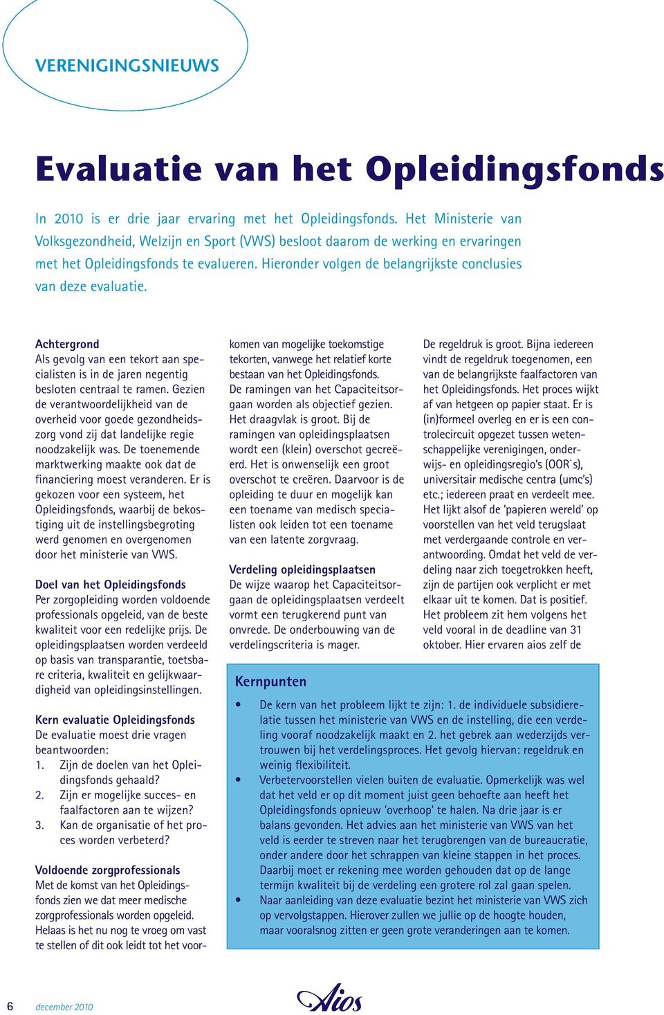 Hieronder volgen de belangrijkste conclusies van deze evaluatie. Achtergrond Als gevolg van een tekort aan specialisten is in de jaren negentig besloten centraal te ramen.