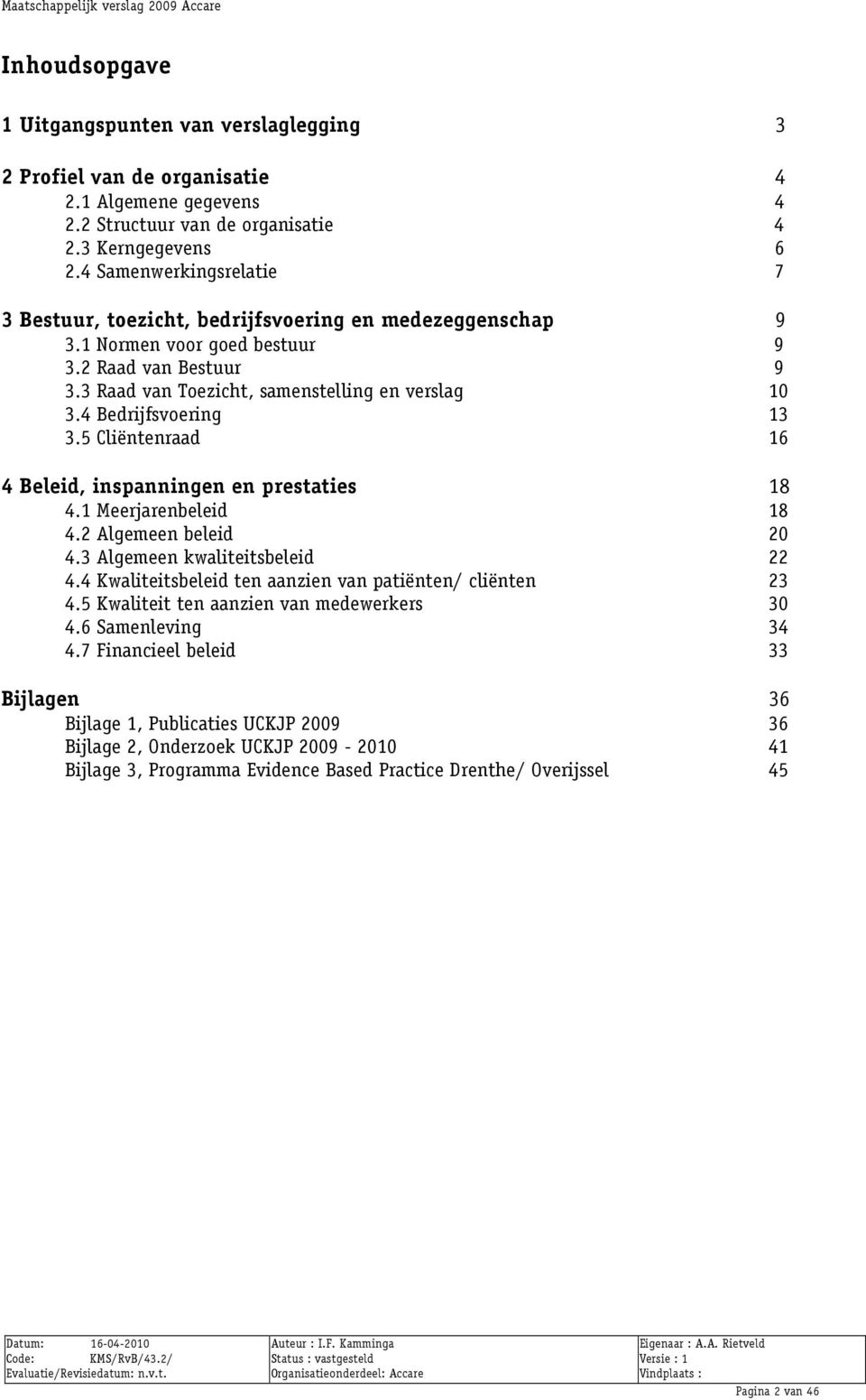 4 Bedrijfsvoering 13 3.5 Cliëntenraad 16 4 Beleid, inspanningen en prestaties 18 4.1 Meerjarenbeleid 18 4.2 Algemeen beleid 20 4.3 Algemeen kwaliteitsbeleid 22 4.