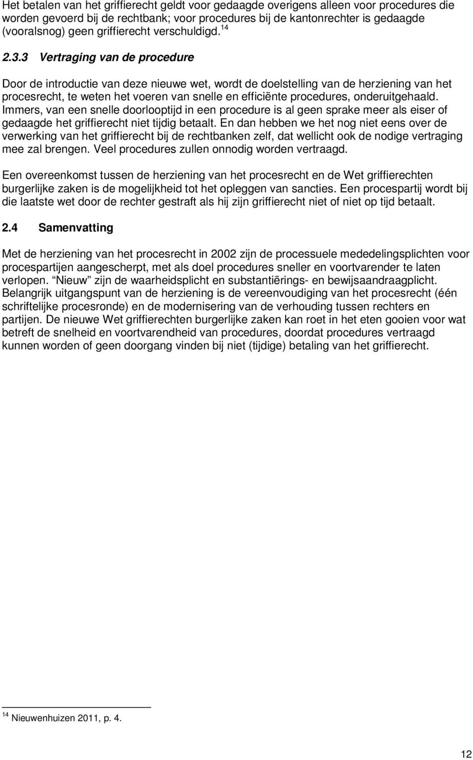 3 Vertraging van de procedure Door de introductie van deze nieuwe wet, wordt de doelstelling van de herziening van het procesrecht, te weten het voeren van snelle en efficiënte procedures,