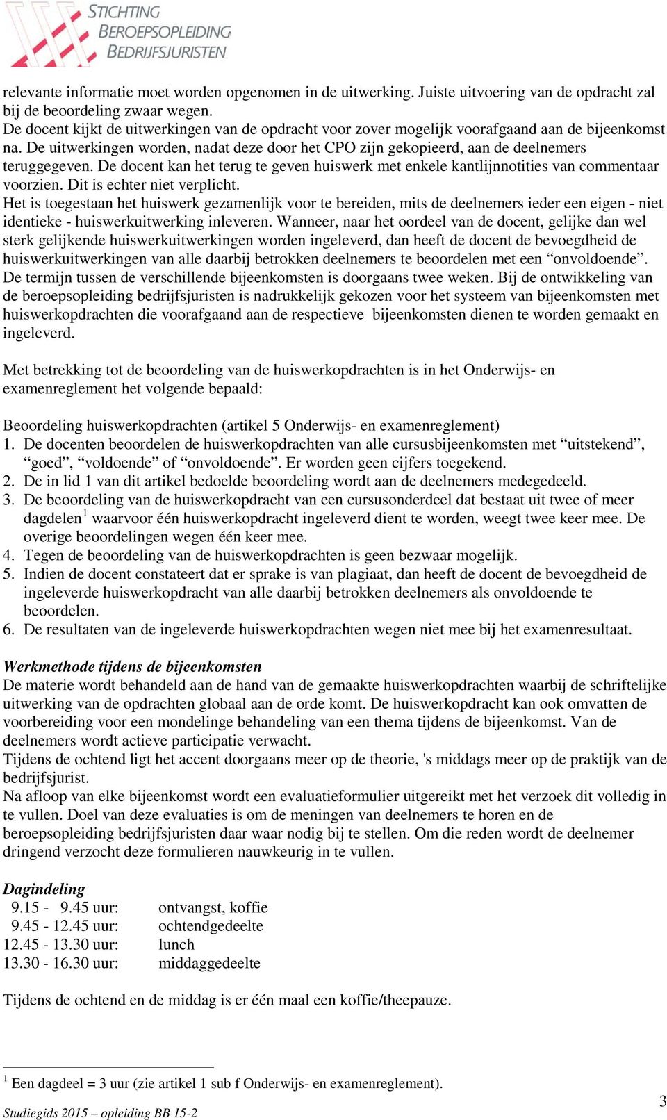 De docent kan het terug te geven huiswerk met enkele kantlijnnotities van commentaar voorzien. Dit is echter niet verplicht.