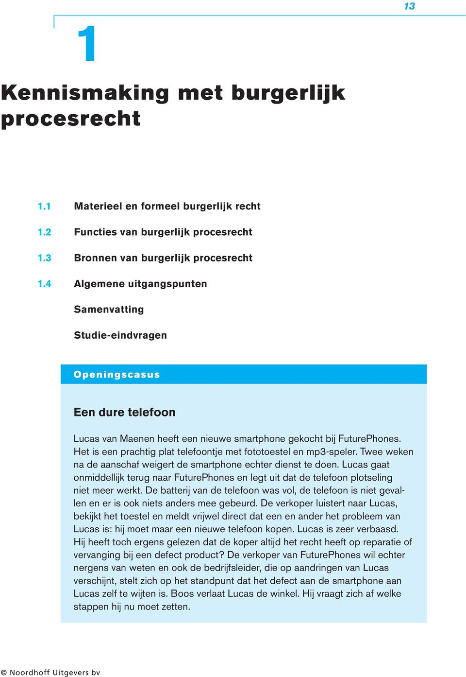 Het is een prachtig plat telefoontje met fototoestel en mp3-speler. Twee weken na de aanschaf weigert de smartphone echter dienst te doen.