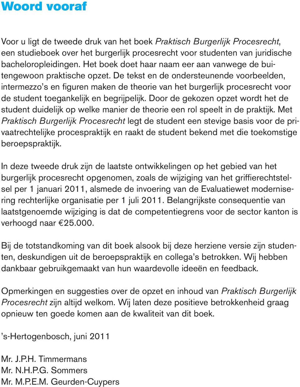 De tekst en de ondersteunende voorbeelden, intermezzo s en fi guren maken de theorie van het burgerlijk procesrecht voor de student toegankelijk en begrijpelijk.