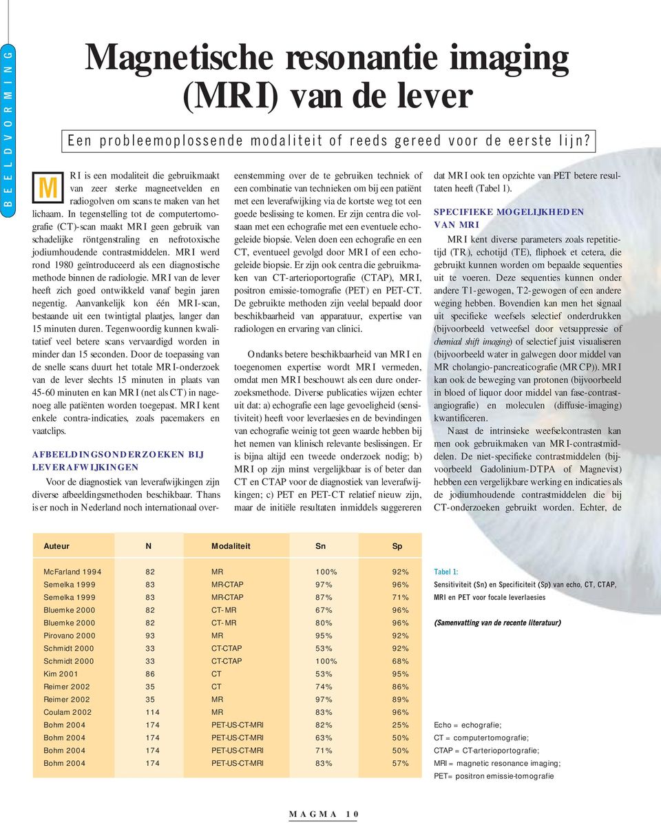 In tegenstelling tot de computertomografie (CT)-scan maakt MRI geen gebruik van schadelijke röntgenstraling en nefrotoxische jodiumhoudende contrastmiddelen.