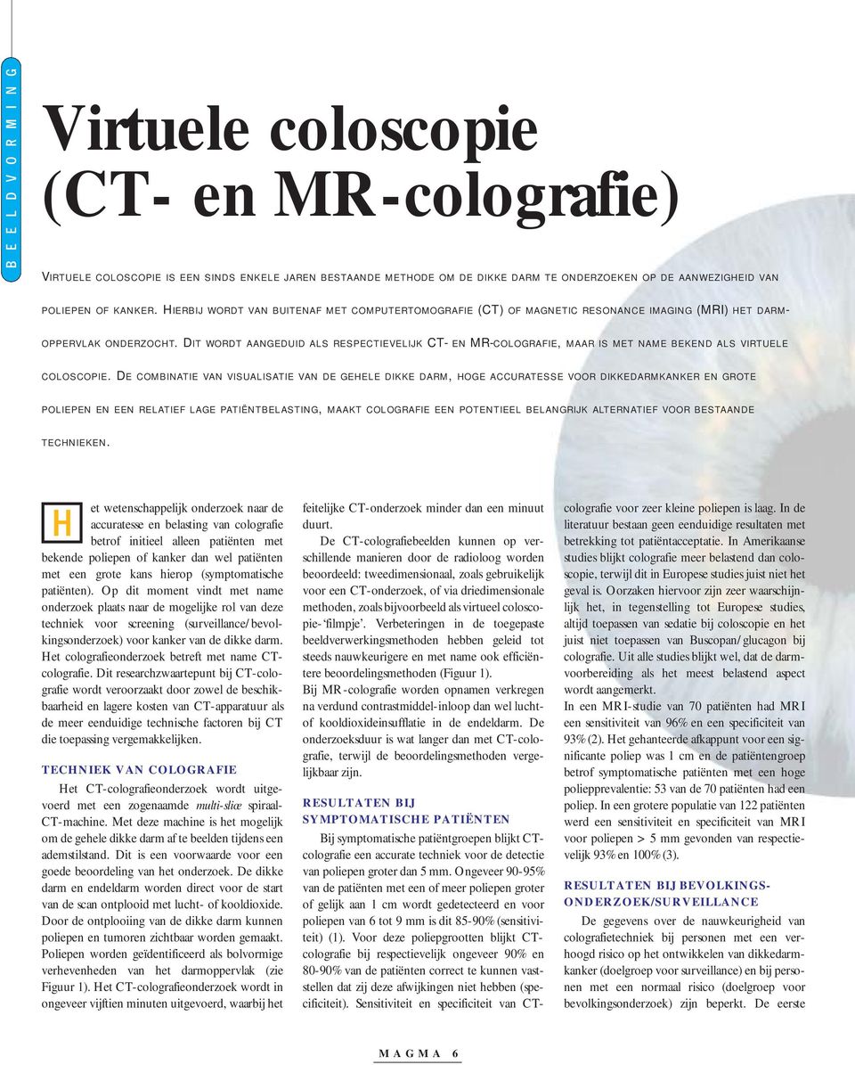 DIT WORDT AANGEDUID ALS RESPECTIEVELIJK CT- EN MR-COLOGRAFIE, MAAR IS MET NAME BEKEND ALS VIRTUELE COLOSCOPIE.