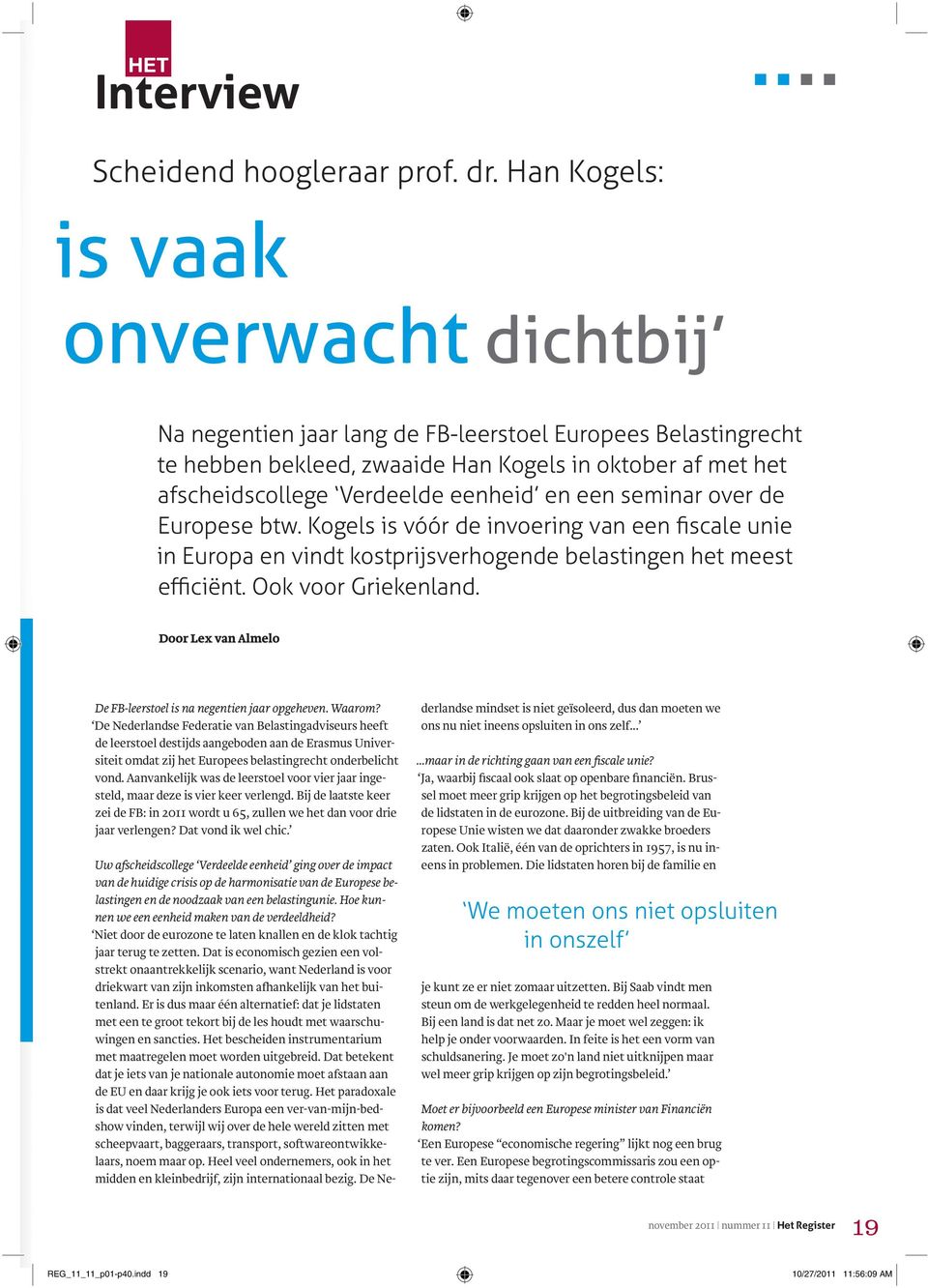 en een seminar over de Europese btw. Kogels is vóór de invoering van een fiscale unie in Europa en vindt kostprijsverhogende belastingen het meest efficiënt. Ook voor Griekenland.