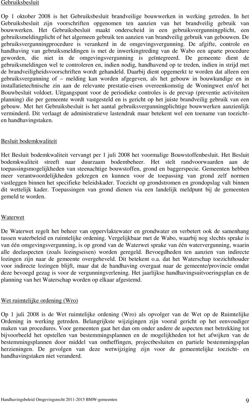 Het Gebruiksbesluit maakt onderscheid in een gebruiksvergunningplicht, een gebruiksmeldingplicht of het algemeen gebruik ten aanzien van brandveilig gebruik van gebouwen.