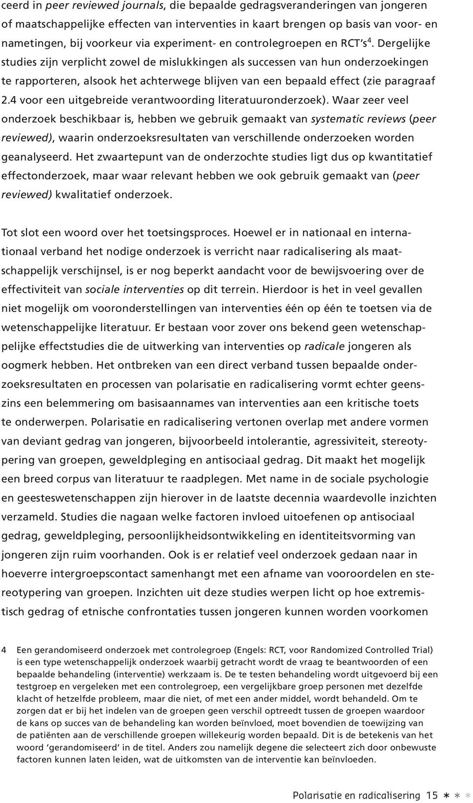 Dergelijke studies zijn verplicht zowel de mislukkingen als successen van hun onderzoekingen te rapporteren, alsook het achterwege blijven van een bepaald effect (zie paragraaf 2.