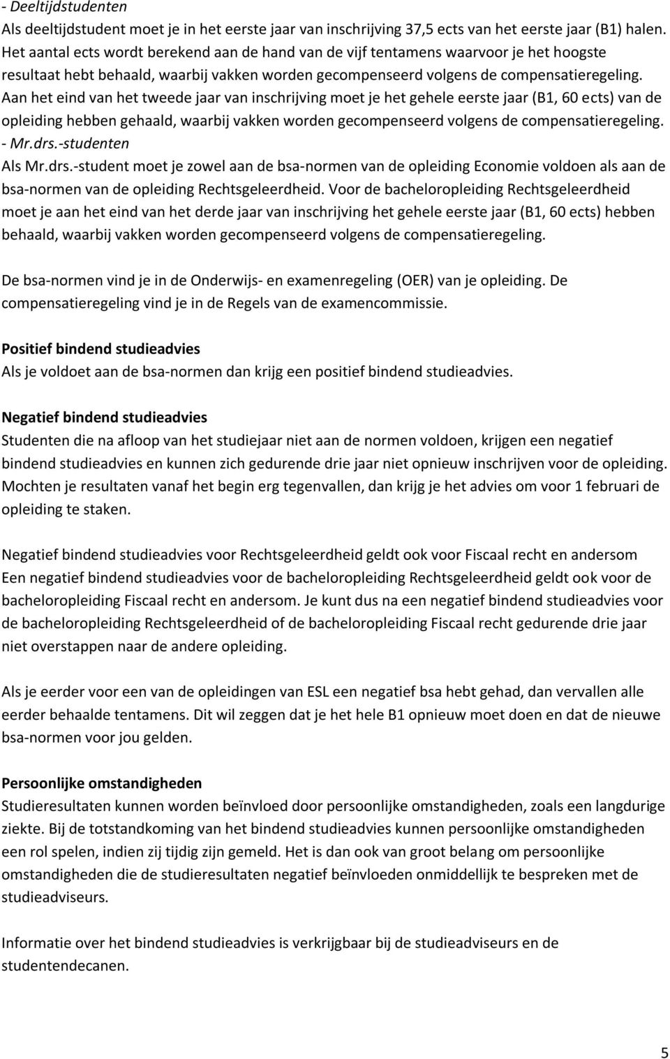 Aan het eind van het tweede jaar van inschrijving moet je het gehele eerste jaar (B1, 60 ects) van de opleiding hebben gehaald, waarbij vakken worden gecompenseerd volgens de compensatieregeling.