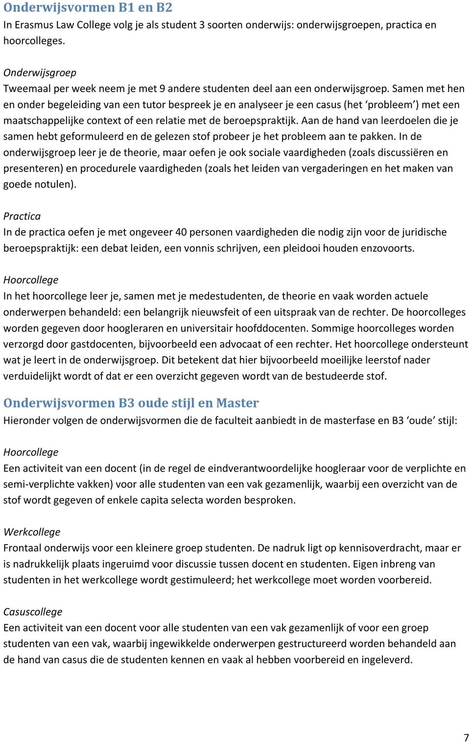 Samen met hen en onder begeleiding van een tutor bespreek je en analyseer je een casus (het probleem ) met een maatschappelijke context of een relatie met de beroepspraktijk.