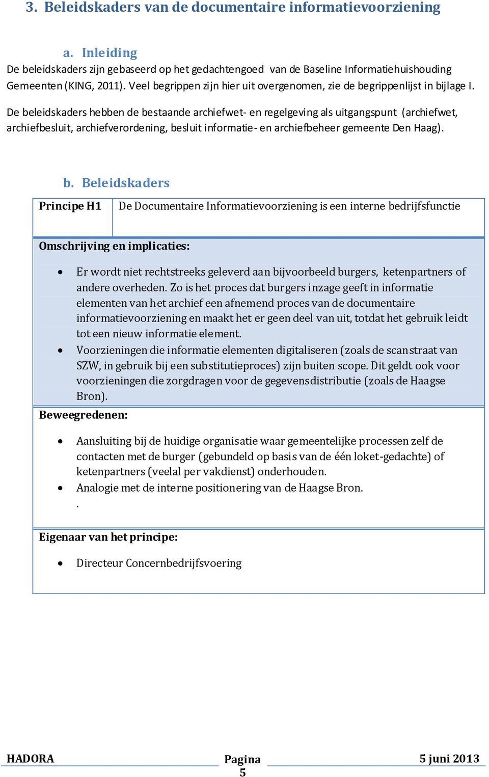 De beleidskaders hebben de bestaande archiefwet- en regelgeving als uitgangspunt (archiefwet, archiefbesluit, archiefverordening, besluit informatie- en archiefbeheer gemeente Den Haag). b.