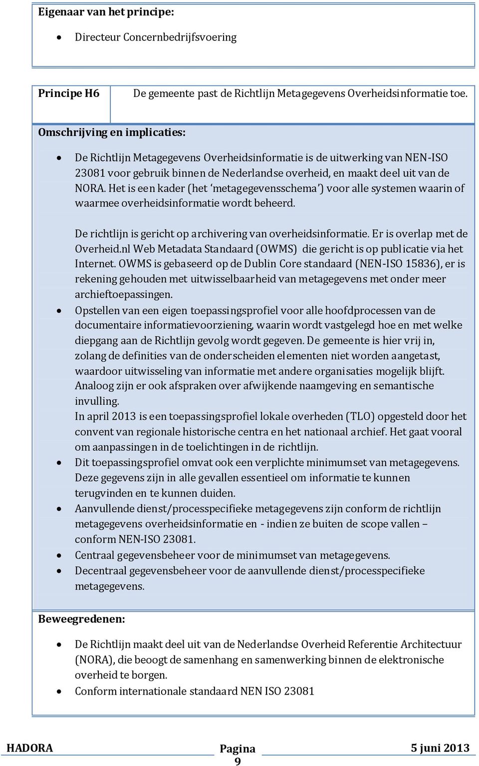 Het is een kader (het metagegevensschema ) voor alle systemen waarin of waarmee overheidsinformatie wordt beheerd. De richtlijn is gericht op archivering van overheidsinformatie.