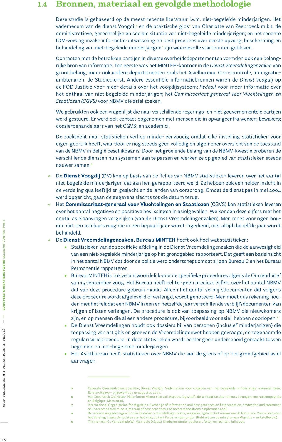 IOM-verslag inzake informatie-uitwisseling en best practices over eerste opvang, bescherming en behandeling van niet-begeleide minderjarigen 7 zijn waardevolle startpunten gebleken.