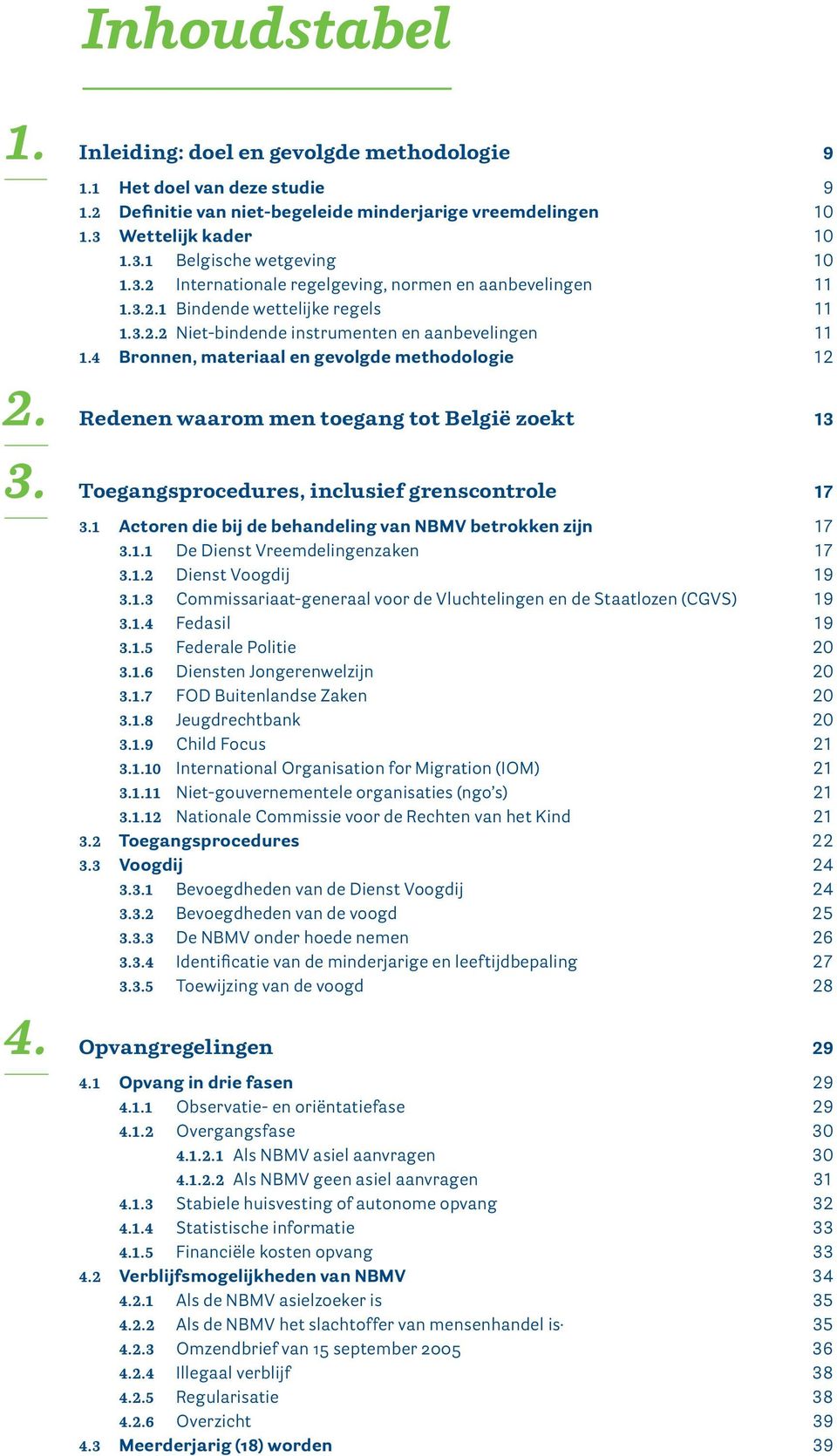 4 Bronnen, materiaal en gevolgde methodologie 12 2. Redenen waarom men toegang tot België zoekt 13 3. Toegangsprocedures, inclusief grenscontrole 17 3.