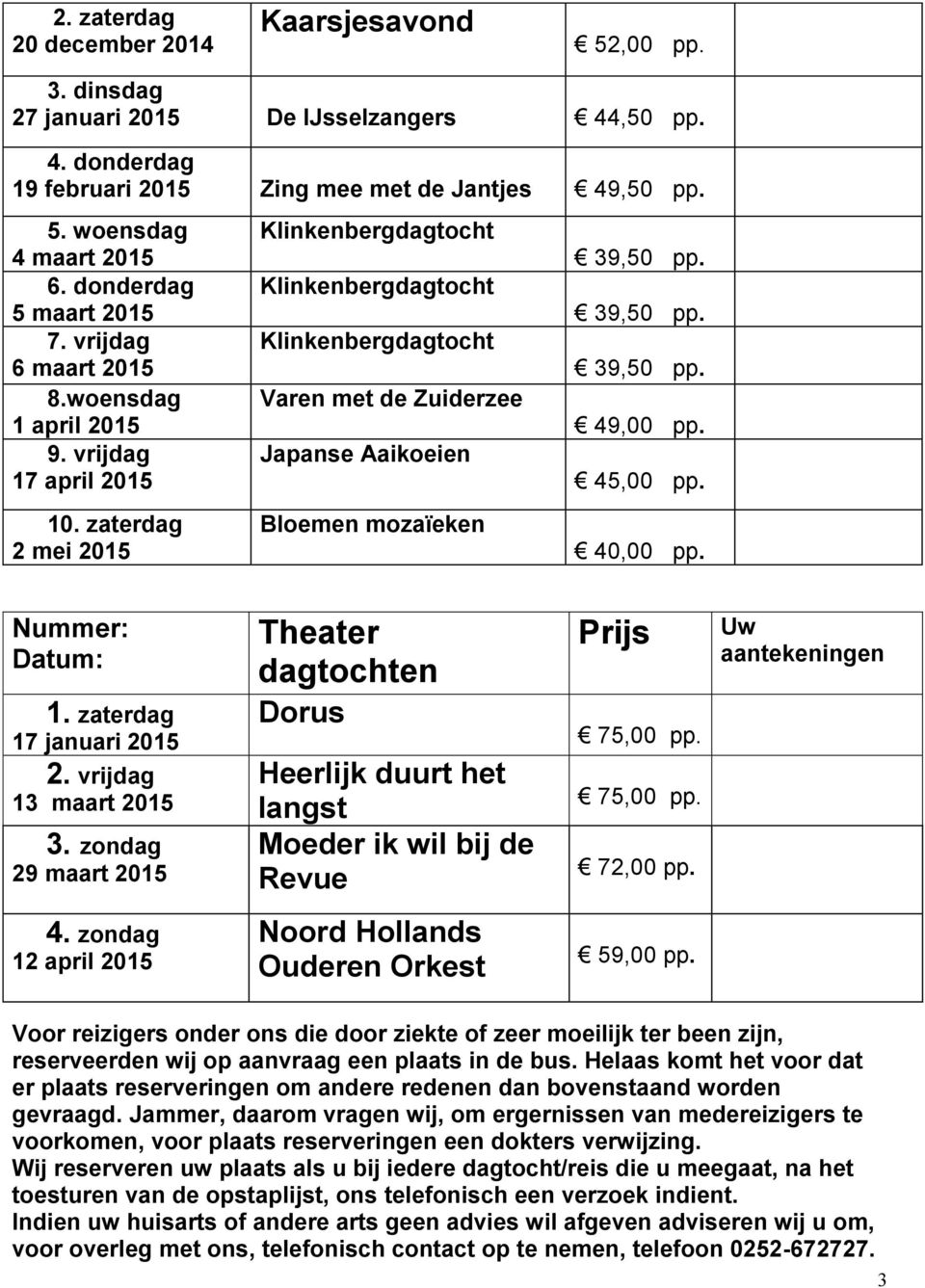 zaterdag 2 mei 2015 Klinkenbergdagtocht Klinkenbergdagtocht Klinkenbergdagtocht Varen met de Zuiderzee Japanse Aaikoeien Bloemen mozaïeken 39,50 pp. 39,50 pp. 39,50 pp. 49,00 pp. 45,00 pp. 40,00 pp.