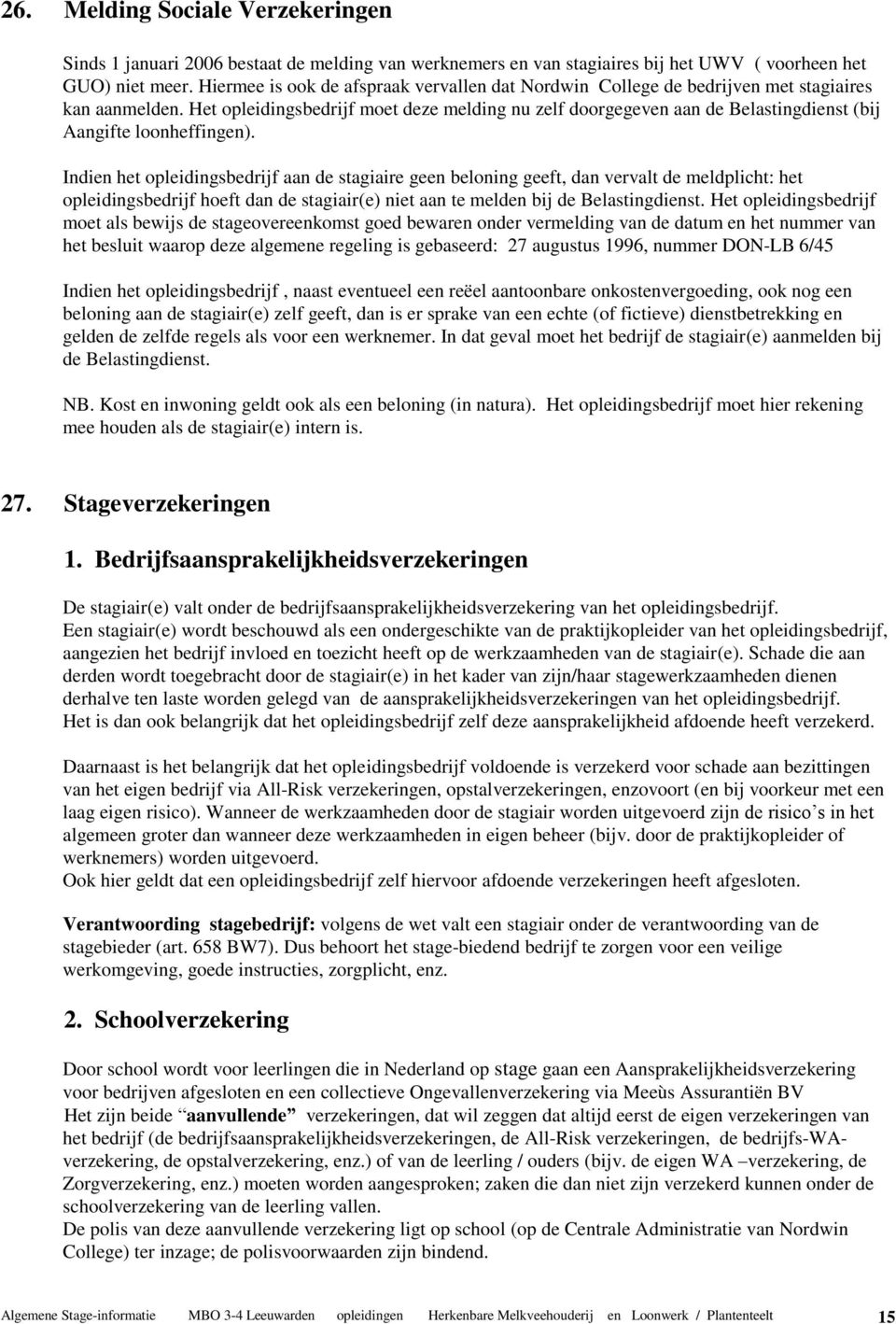 Het opleidingsbedrijf moet deze melding nu zelf doorgegeven aan de Belastingdienst (bij Aangifte loonheffingen).