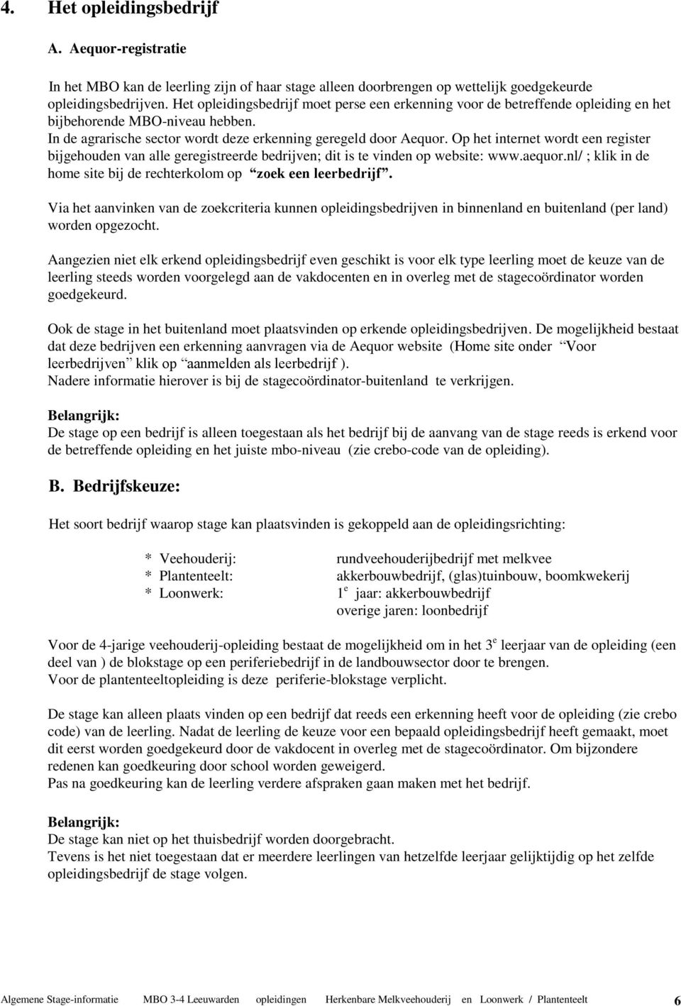 Op het internet wordt een register bijgehouden van alle geregistreerde bedrijven; dit is te vinden op website: www.aequor.nl/ ; klik in de home site bij de rechterkolom op zoek een leerbedrijf.