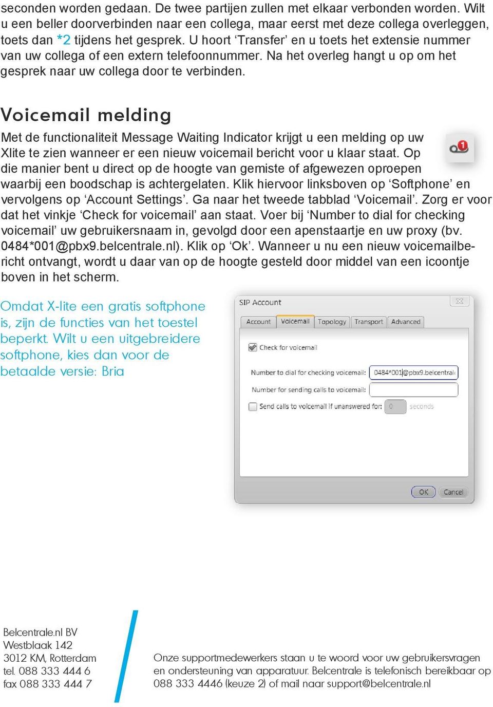 Voicemail melding Met de functionaliteit Message Waiting Indicator krijgt u een melding op uw Xlite te zien wanneer er een nieuw voicemail bericht voor u klaar staat.