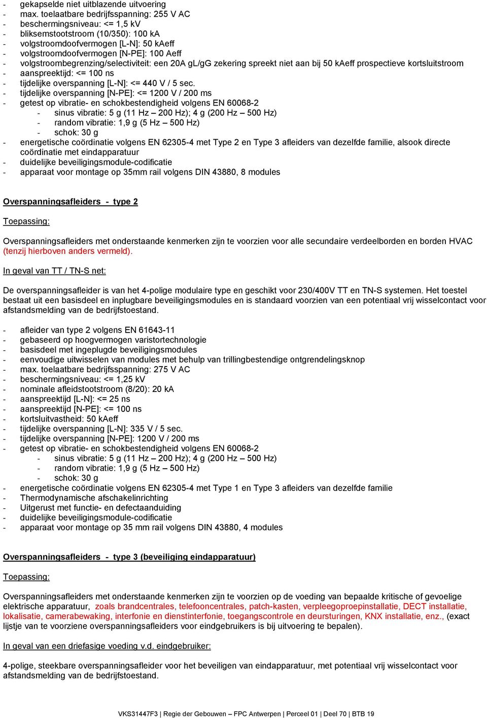 volgstroombegrenzing/selectiviteit: een 20A gl/gg zekering spreekt niet aan bij 50 kaeff prospectieve kortsluitstroom - aanspreektijd: <= 100 ns - tijdelijke overspanning [L-N]: <= 440 V / 5 sec.