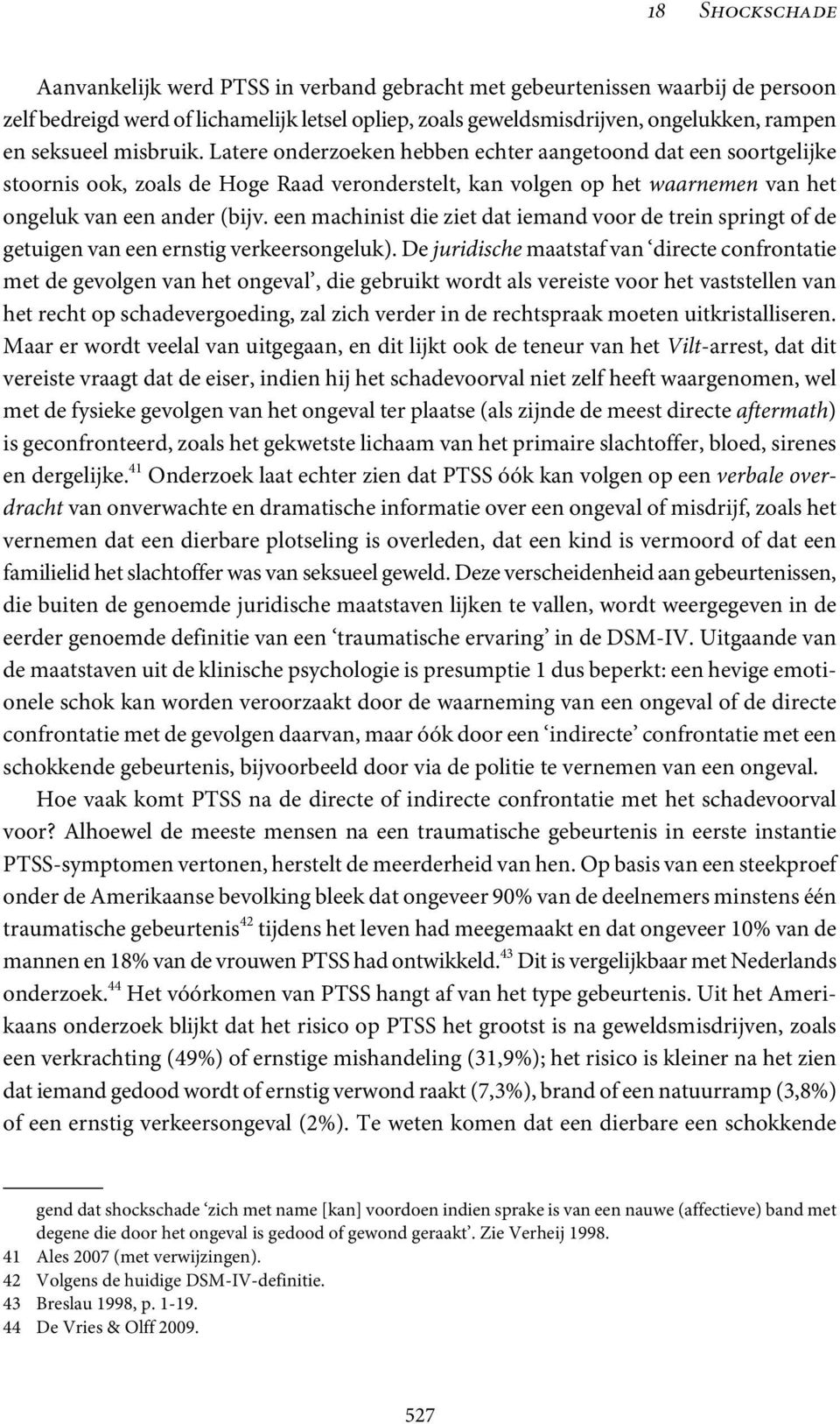 een machinist die ziet dat iemand voor de trein springt of de getuigen van een ernstig verkeersongeluk).