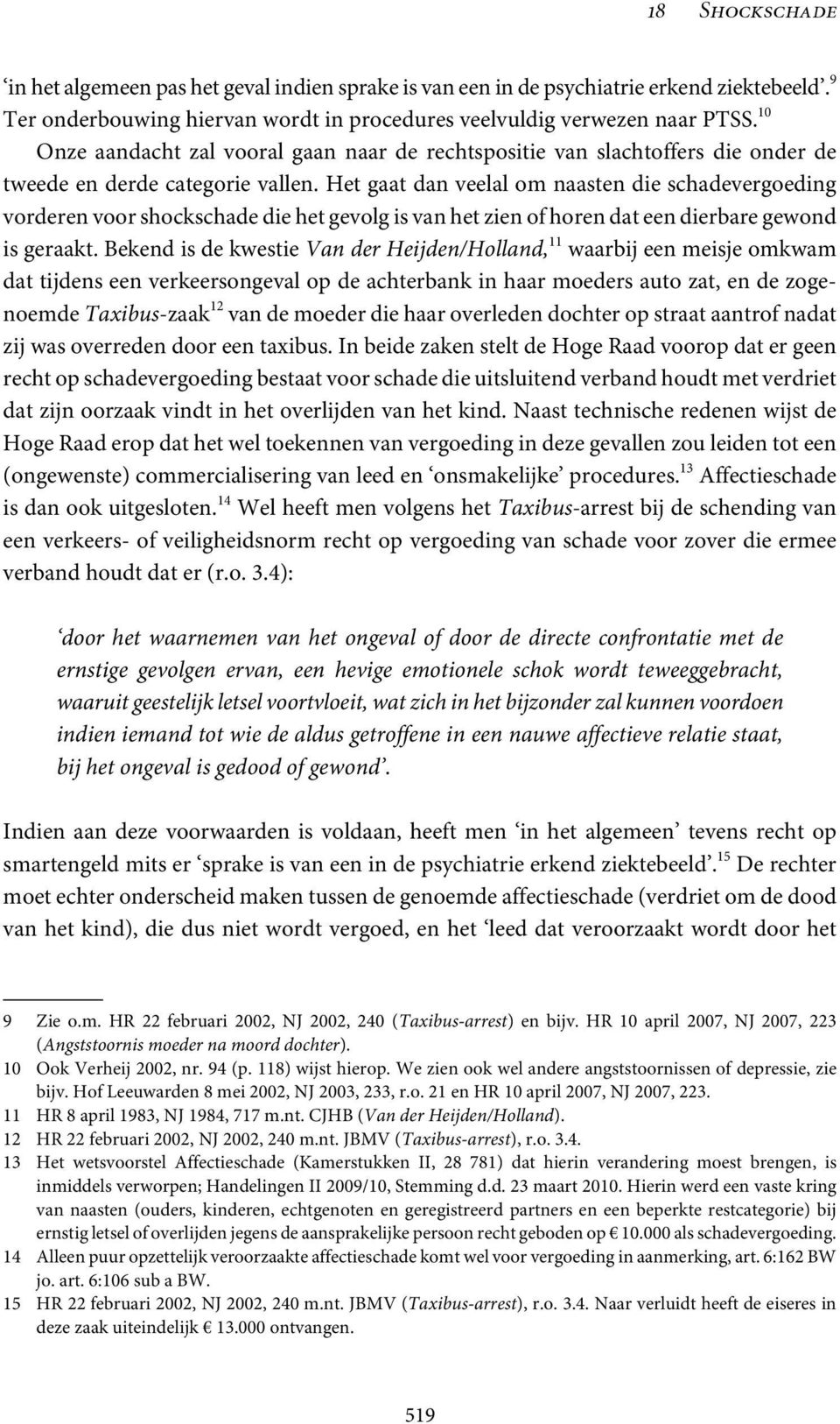 Het gaat dan veelal om naasten die schadevergoeding vorderen voor shockschade die het gevolg is van het zien of horen dat een dierbare gewond is geraakt.