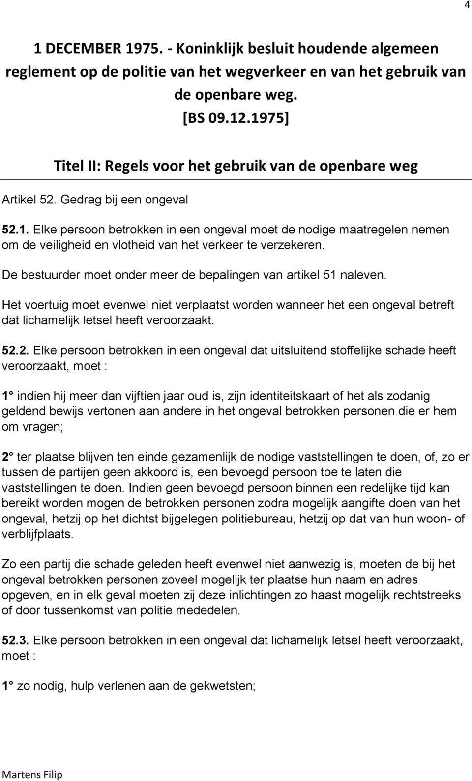 De bestuurder moet onder meer de bepalingen van artikel 51 naleven. Het voertuig moet evenwel niet verplaatst worden wanneer het een ongeval betreft dat lichamelijk letsel heeft veroorzaakt. 52.